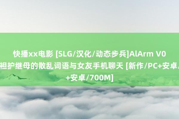 快播xx电影 [SLG/汉化/动态步兵]AlArm V0.3 夜里袒护继母的散乱词语与女友手机聊天 [新作/PC+安卓/700M]