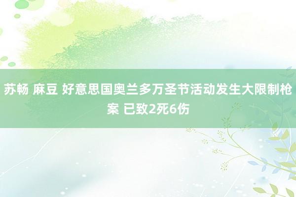 苏畅 麻豆 好意思国奥兰多万圣节活动发生大限制枪案 已致2死6伤